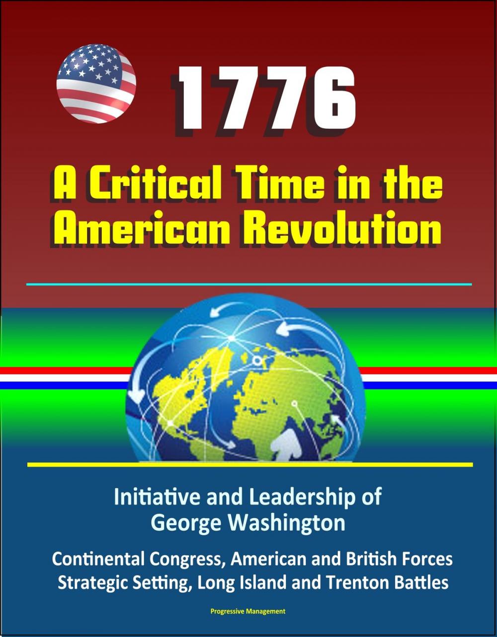 Big bigCover of 1776: A Critical Time in the American Revolution: Initiative and Leadership of George Washington, Continental Congress, American and British Forces, Strategic Setting, Long Island and Trenton Battles