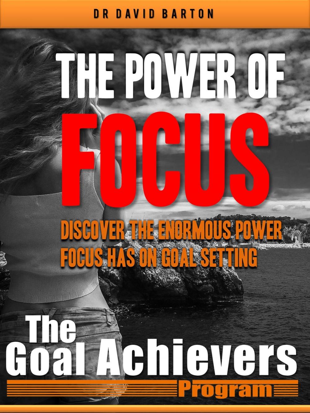 Big bigCover of The Power of Focus: Discover the Enormous Power Focus has on Goal Setting