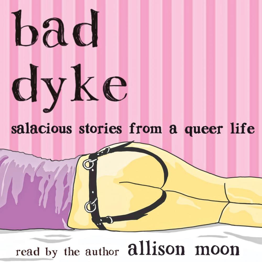 Big bigCover of Bad Dyke: Salacious Stories from a Queer Life