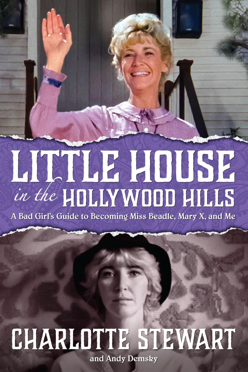 Big bigCover of Little House in the Hollywood Hills: A Bad Girl's Guide to Becoming Miss Beadle, Mary X, and Me