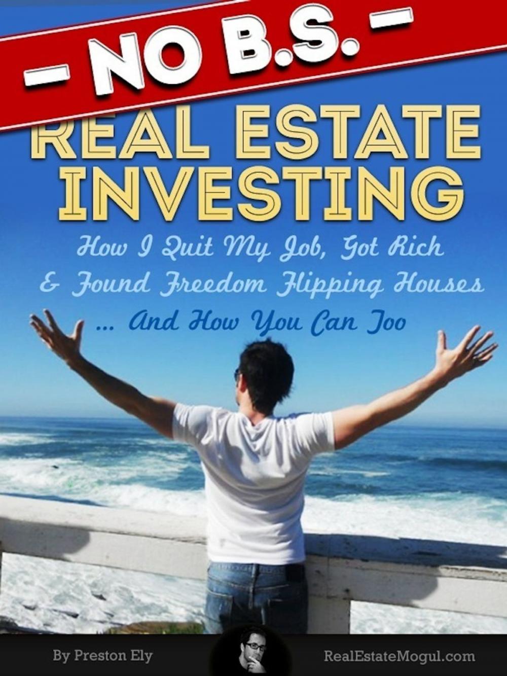 Big bigCover of No BS Real Estate Investing - How I Quit My Job, Got Rich, & Found Freedom Flipping Houses ... And How You Can Too