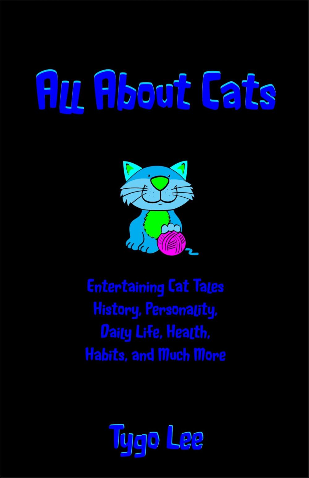 Big bigCover of All About Cats: Entertaining Cat Tales: History, Personality, Daily Life, Health, Habits, and Much More