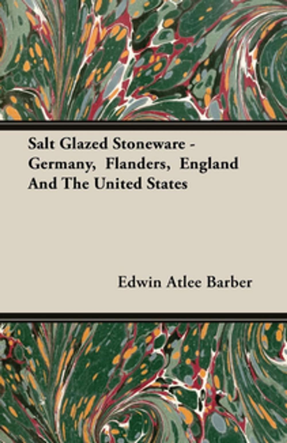 Big bigCover of Salt Glazed Stoneware - Germany, Flanders, England And The United States