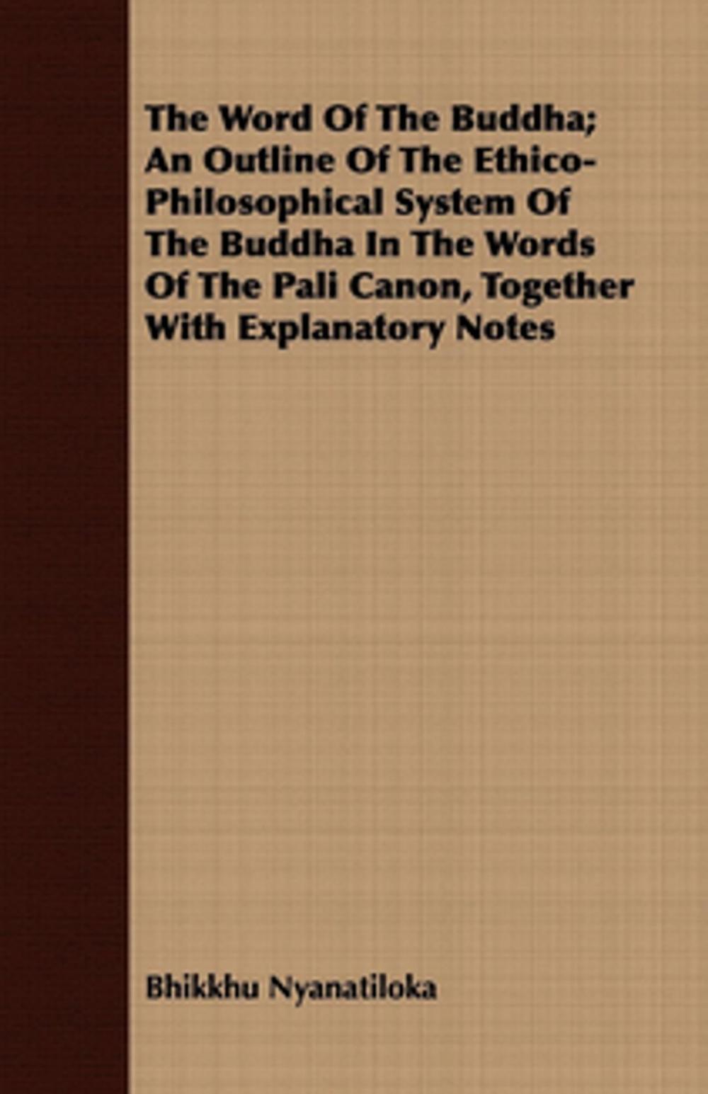 Big bigCover of The Word Of The Buddha; An Outline Of The Ethico-Philosophical System Of The Buddha In The Words Of The Pali Canon, Together With Explanatory Notes