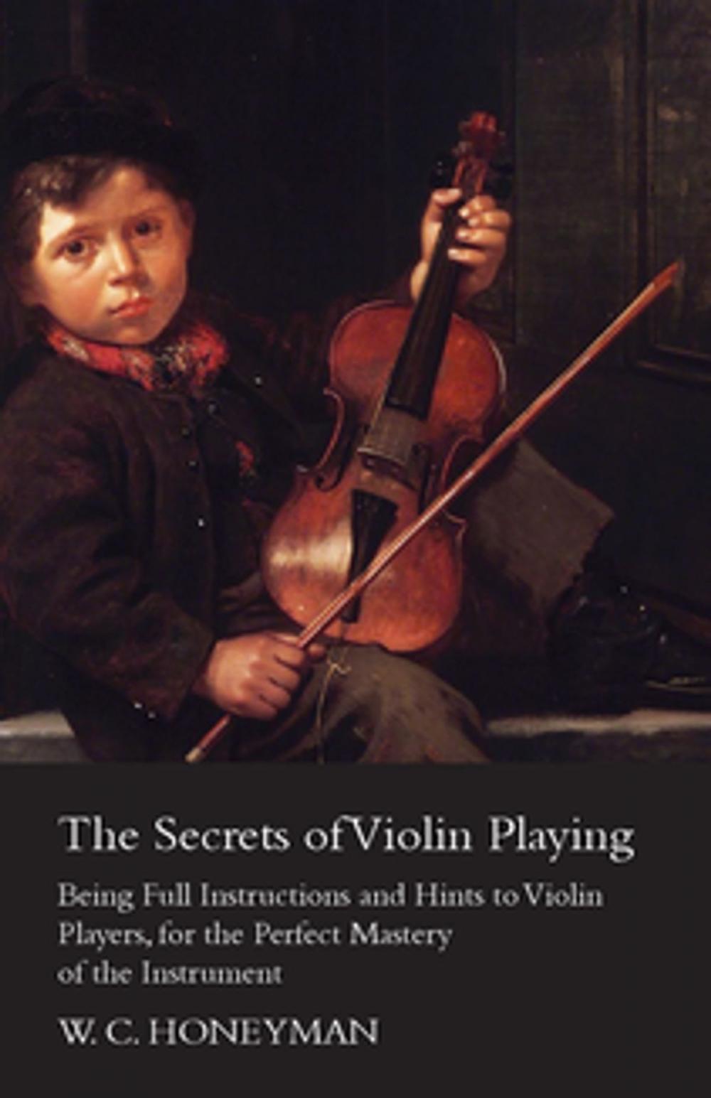 Big bigCover of The Secrets of Violin Playing - Being Full Instructions and Hints to Violin Players, for the Perfect Mastery of the Instrument