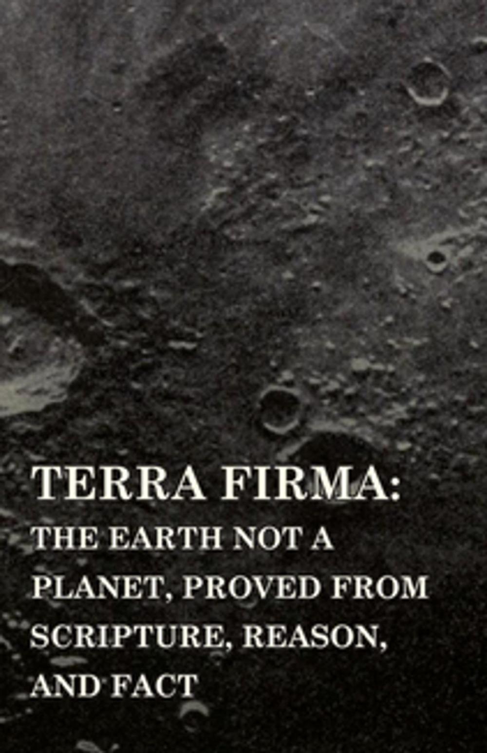 Big bigCover of Terra Firma: the Earth Not a Planet, Proved from Scripture, Reason, and Fact