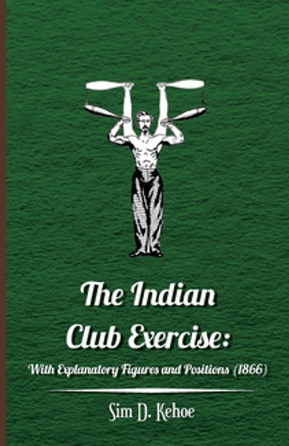 Big bigCover of The Indian Club Exercise: With Explanatory Figures and Positions (1866)