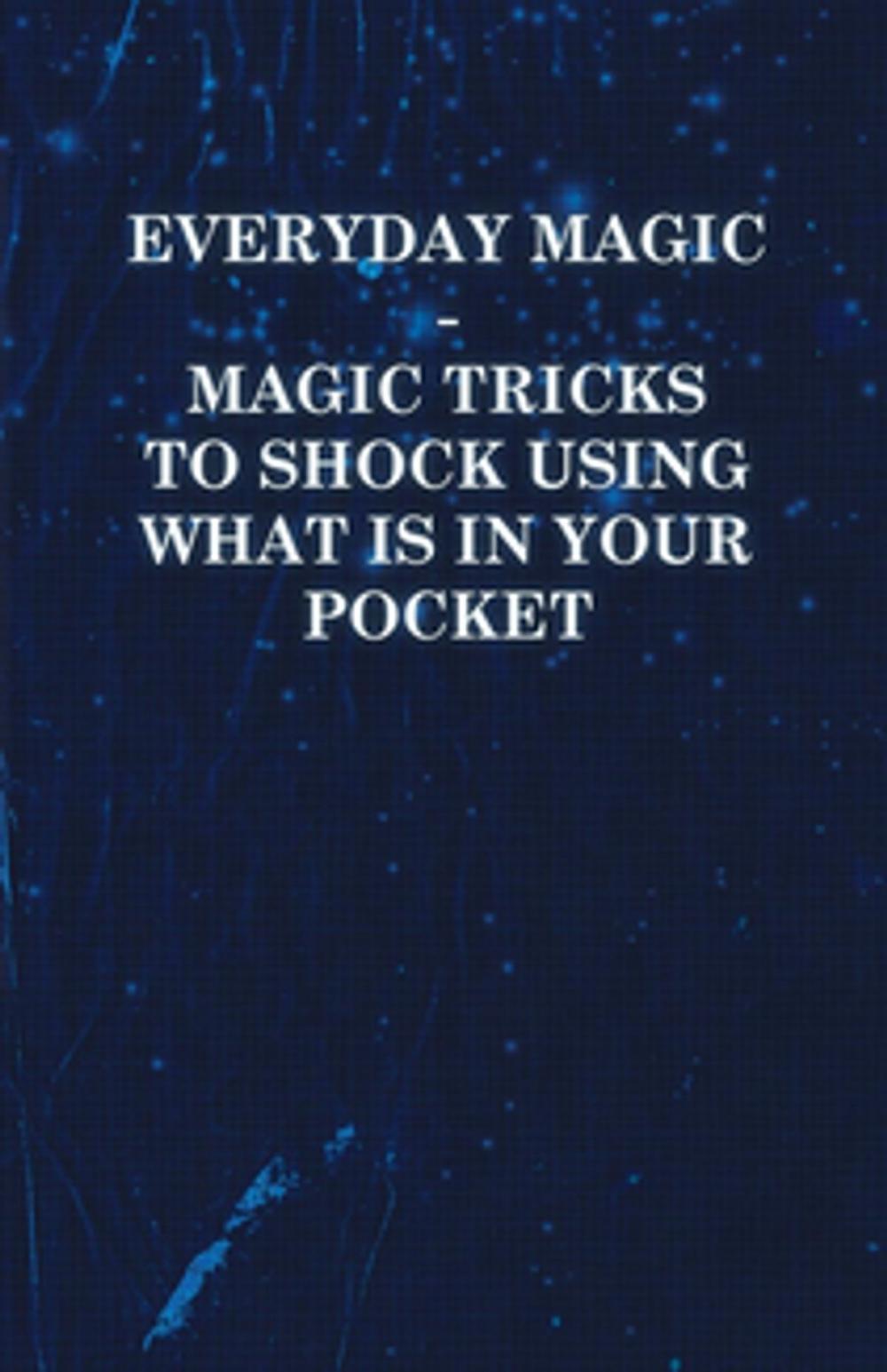 Big bigCover of Everyday Magic - Magic Tricks to Shock Using What is in Your Pocket - Coins, Notes, Handkerchiefs, Cigarettes