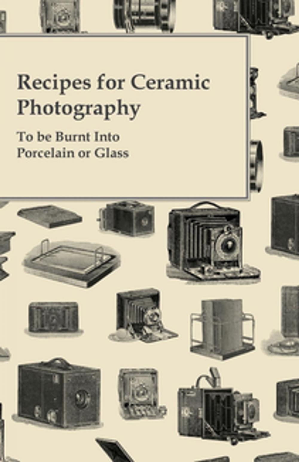 Big bigCover of Recipes for Ceramic Photography - To be Burnt Into Porcelain or Glass