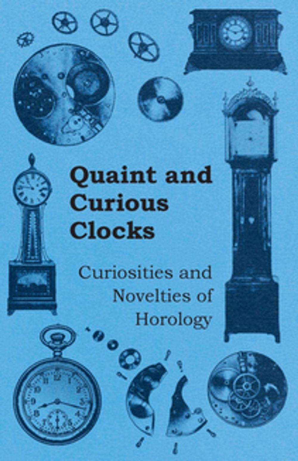 Big bigCover of Quaint and Curious Clocks - Curiosities and Novelties of Horology