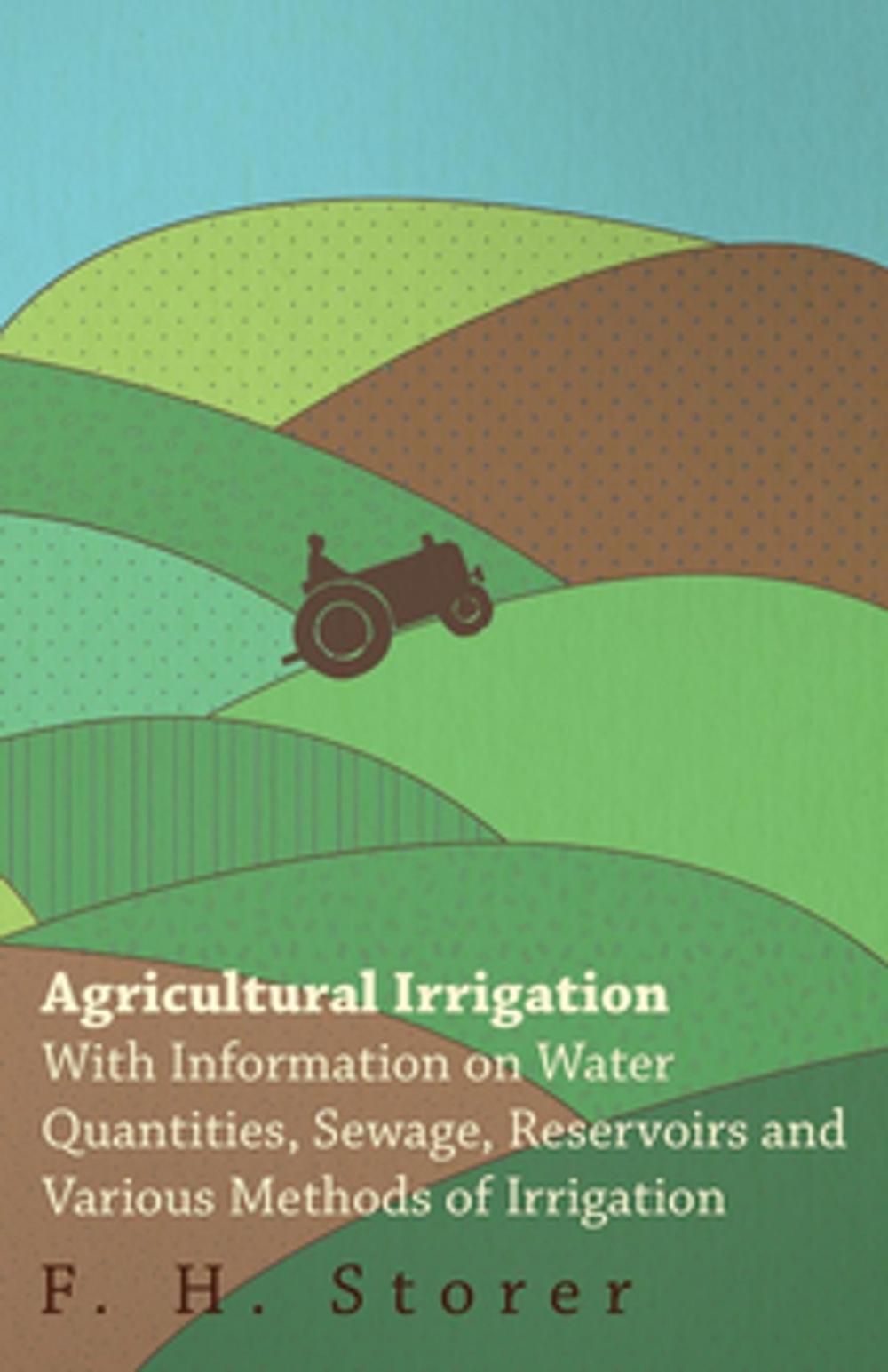 Big bigCover of Agricultural Irrigation - With Information on Water Quantities, Sewage, Reservoirs and Various Methods of Irrigation