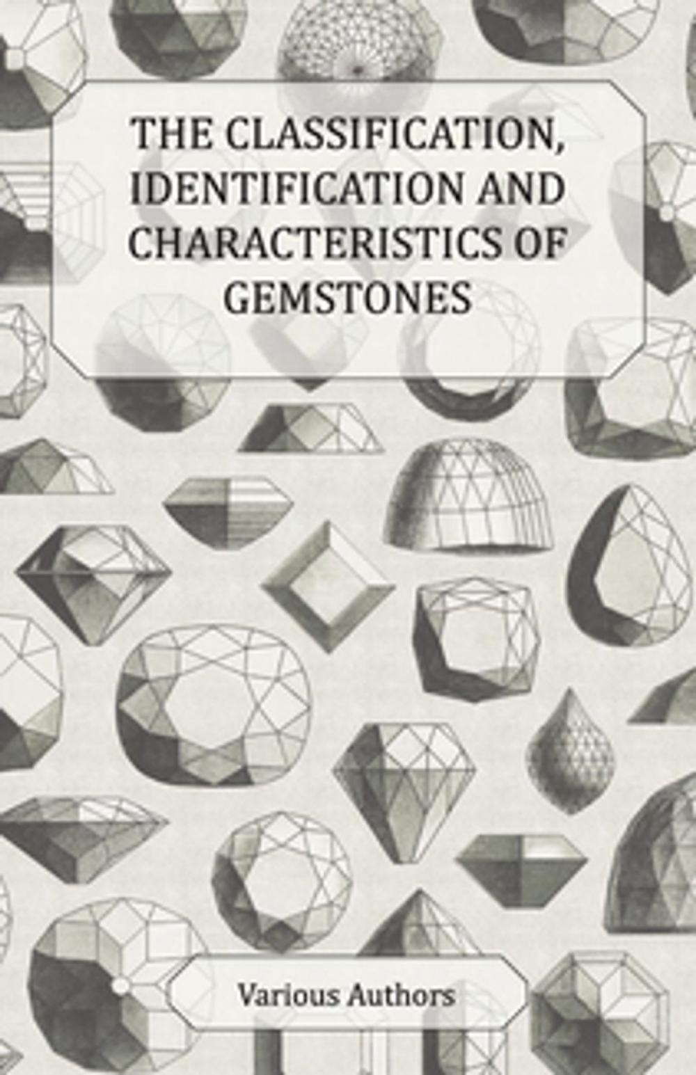 Big bigCover of The Classification, Identification and Characteristics of Gemstones - A Collection of Historical Articles on Precious and Semi-Precious Stones