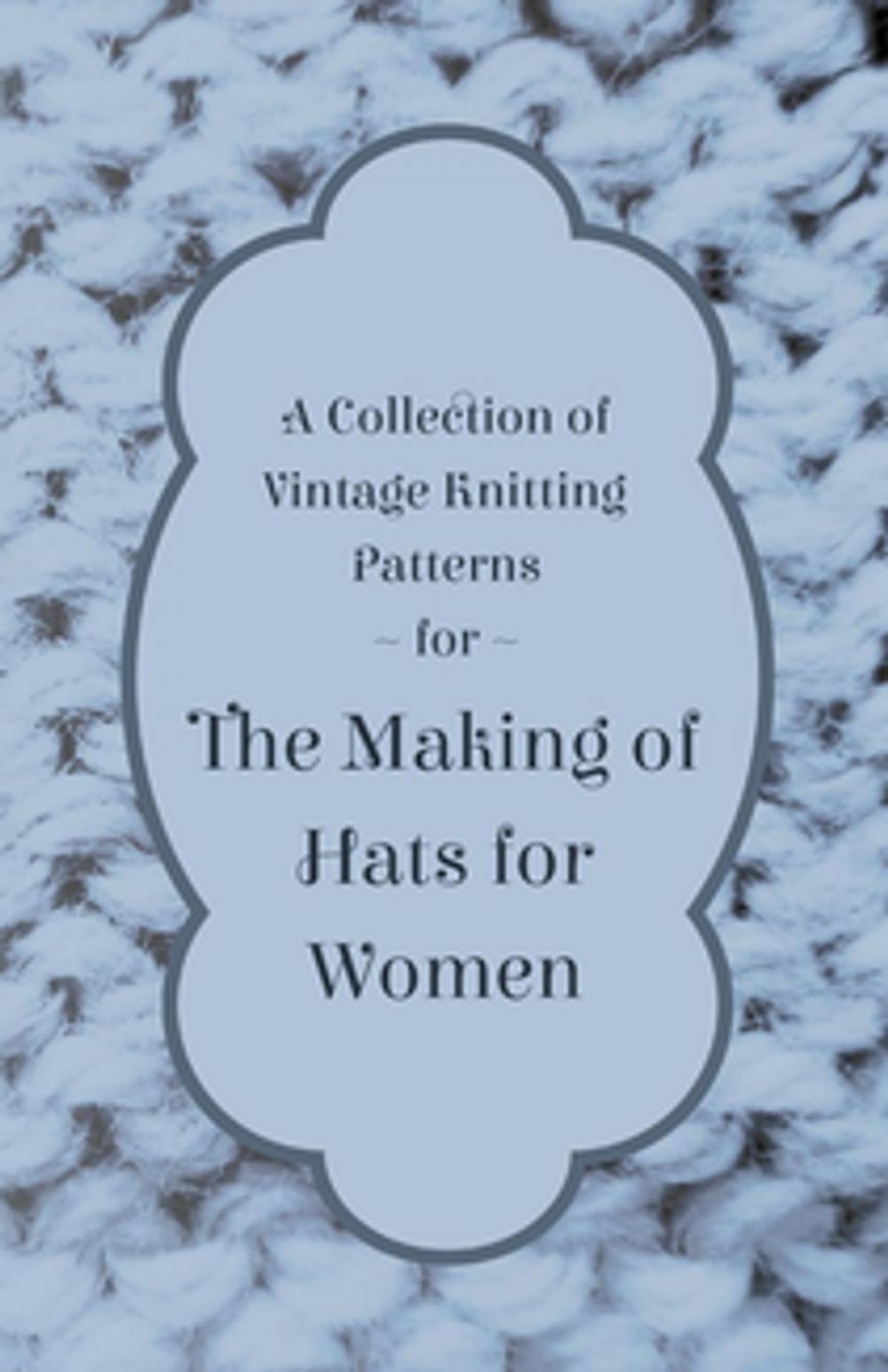 Big bigCover of A Collection of Vintage Knitting Patterns for the Making of Hats for Women