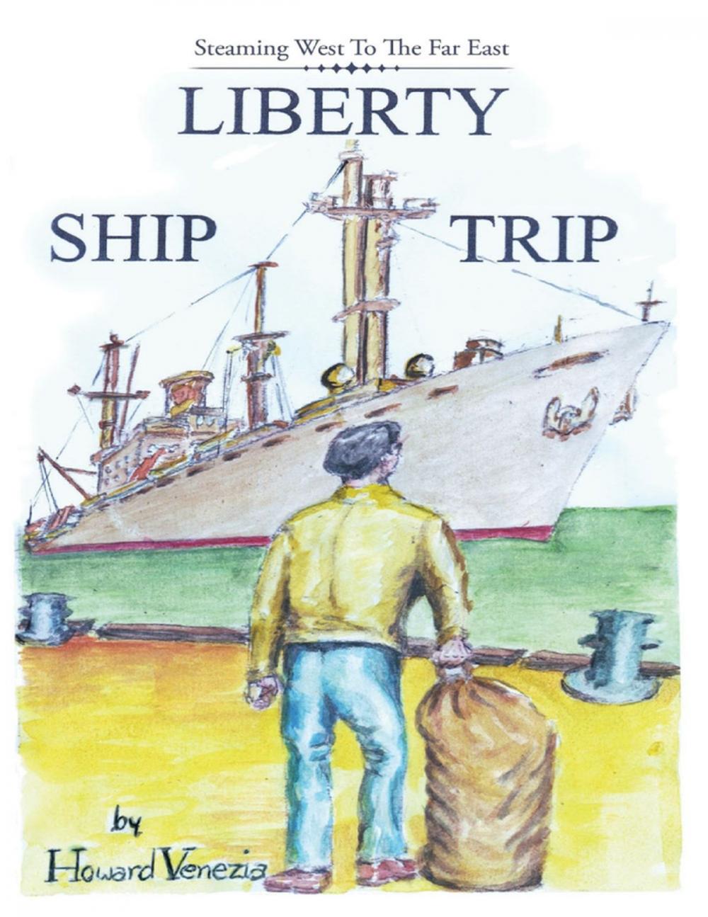 Big bigCover of Liberty Ship Trip: Steaming West to the Far East