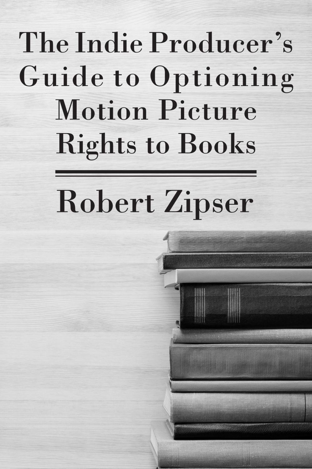 Big bigCover of The Indie Producer's Guide to Optioning Motion Picture Rights to Books