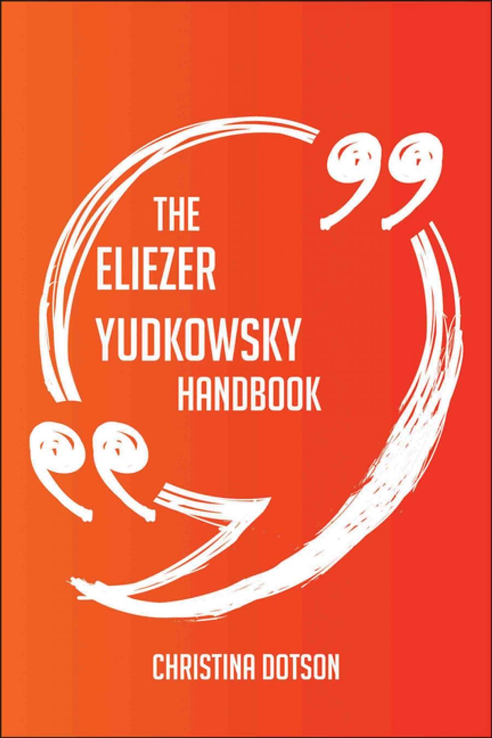 Big bigCover of The Eliezer Yudkowsky Handbook - Everything You Need To Know About Eliezer Yudkowsky