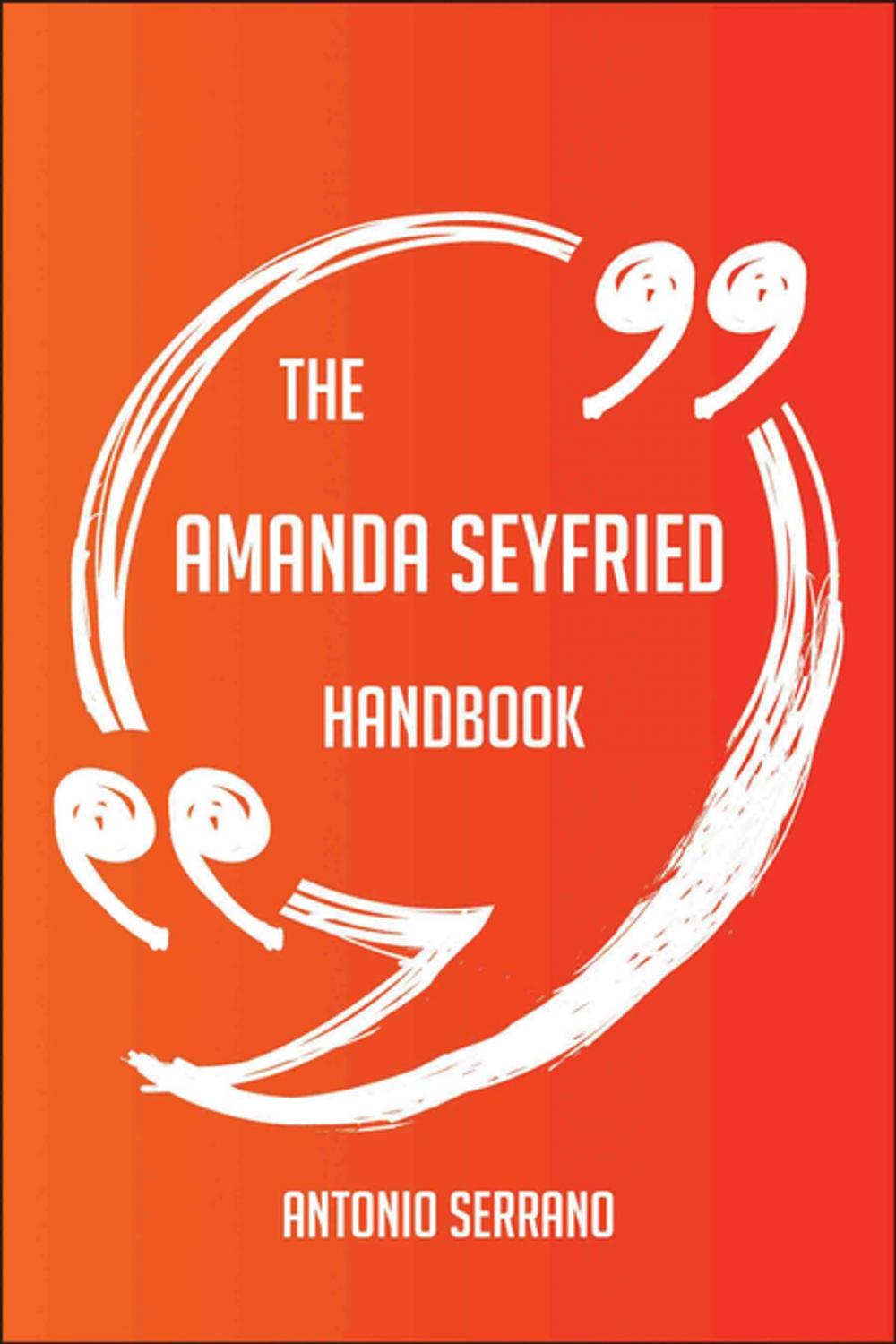 Big bigCover of The Amanda Seyfried Handbook - Everything You Need To Know About Amanda Seyfried