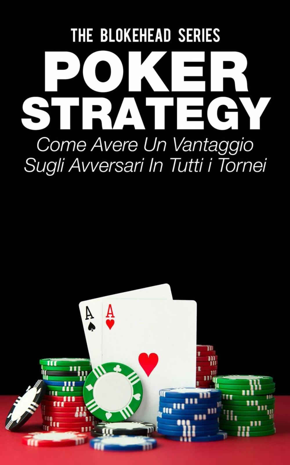 Big bigCover of Poker Strategy: come avere un vantaggio sugli avversari in tutti i tornei