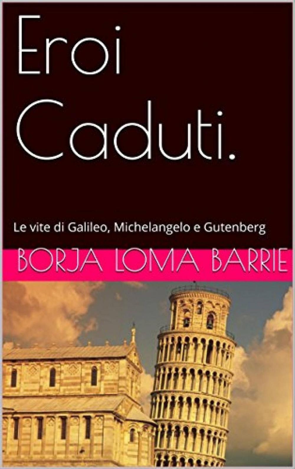 Big bigCover of Eroi Caduti. Le vite di Galileo, Michelangelo e Gutenberg