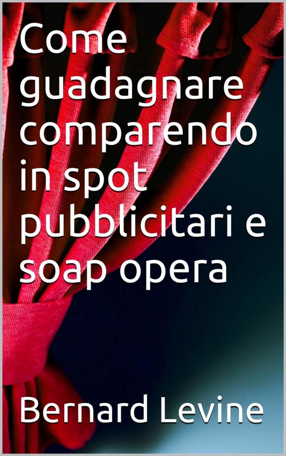 Big bigCover of Come guadagnare comparendo in spot pubblicitari e soap opera