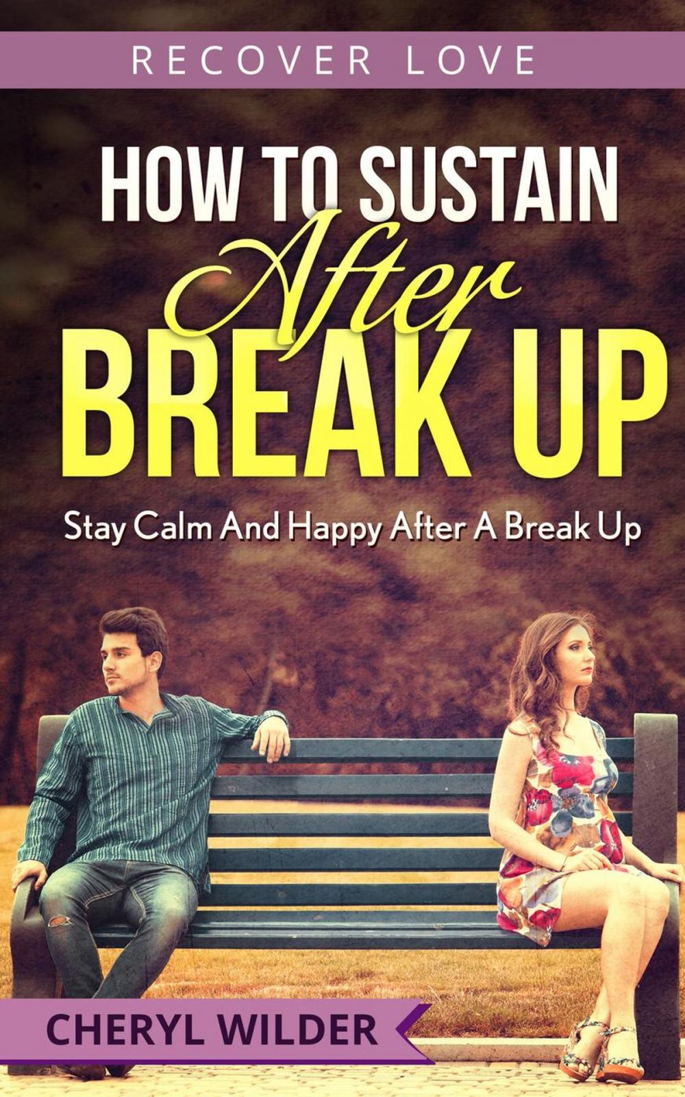 Big bigCover of How to Sustain After Break Up: Stay Calm And Happy After A Break Up