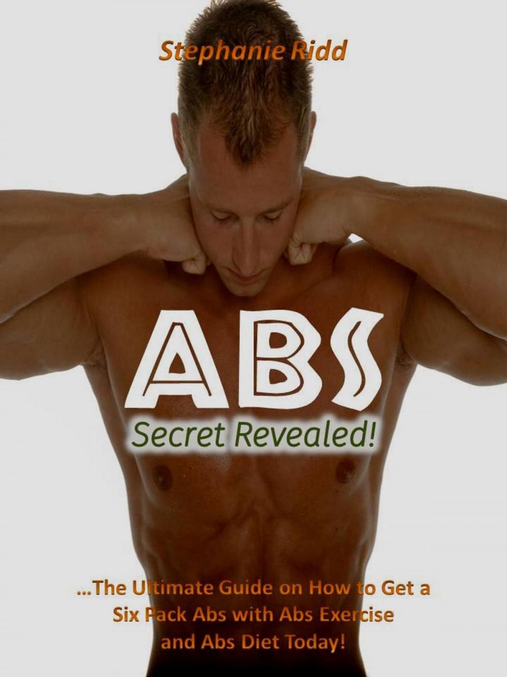 Big bigCover of Abs Secret Revealed! : The Ultimate Guide on How to Get a Six Pack Abs With Abs Exercise and Abs Diet Today!