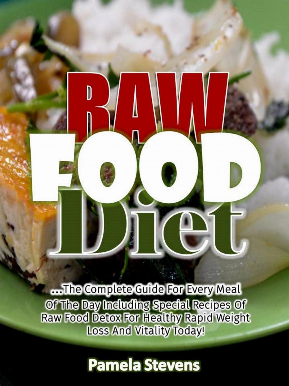 Big bigCover of Raw Food Diet: The Complete Guide for Every Meal of the Day Including Special Recipes of Raw Food Detox for Healthy Rapid Weight Loss and Vitality Today!