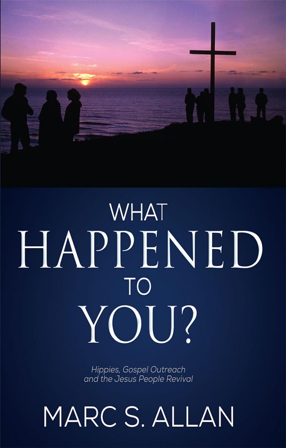 Big bigCover of What Happened to You? Hippies, Gospel Outreach, and the Jesus People Revival