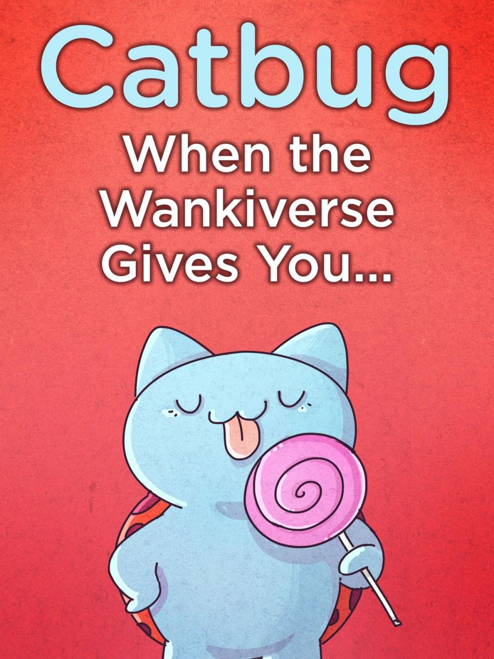 Big bigCover of Catbug: When The Wankiverse Gives You…