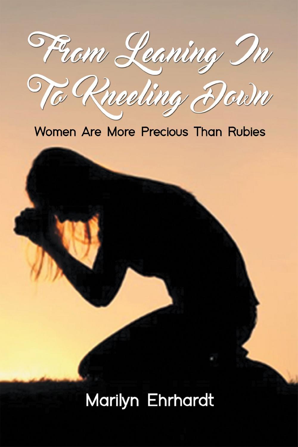 Big bigCover of From Leaning In To Kneeling Down Women Are More Precious Than Rubies
