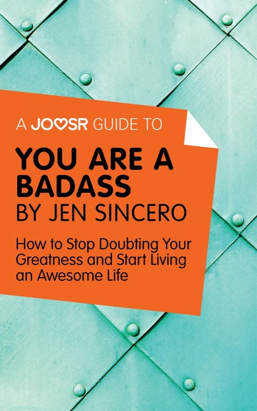 Big bigCover of A Joosr Guide to... You Are a Badass by Jen Sincero: How to Stop Doubting Your Greatness and Start Living an Awesome Life