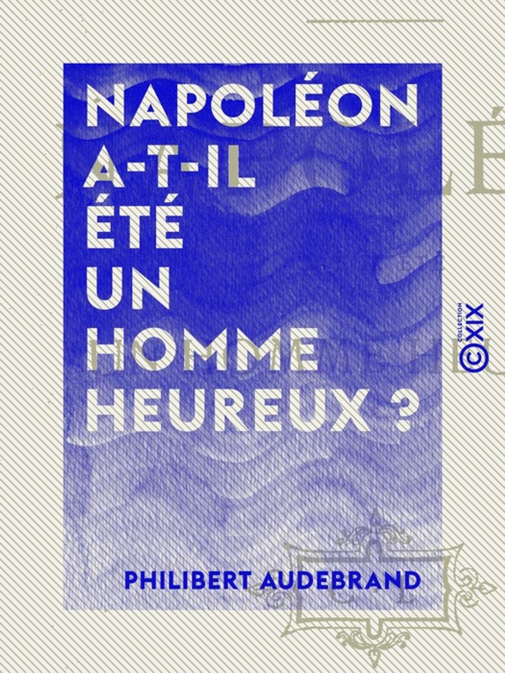 Big bigCover of Napoléon a-t-il été un homme heureux ?