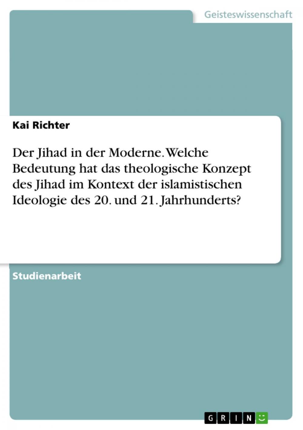 Big bigCover of Der Jihad in der Moderne. Welche Bedeutung hat das theologische Konzept des Jihad im Kontext der islamistischen Ideologie des 20. und 21. Jahrhunderts?