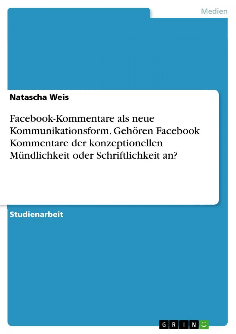 Big bigCover of Facebook-Kommentare als neue Kommunikationsform. Gehören Facebook Kommentare der konzeptionellen Mündlichkeit oder Schriftlichkeit an?