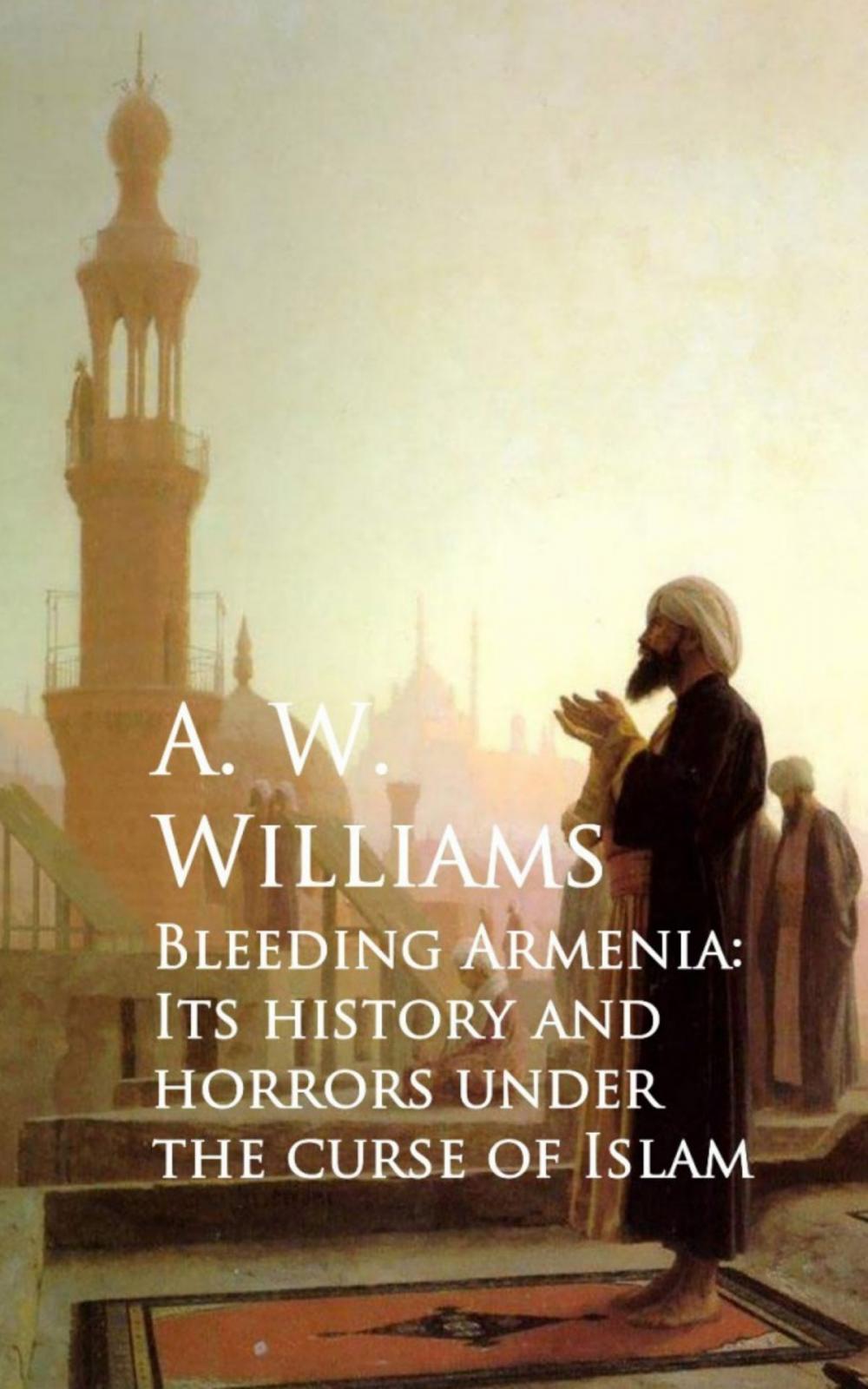 Big bigCover of Bleeding Armenia: Its History and Horrors under the Curse of Islam