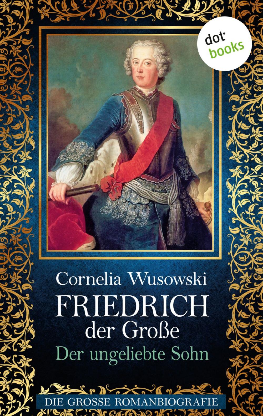 Big bigCover of Friedrich der Große - Band 1: Der ungeliebte Sohn - Die große Romanbiografie