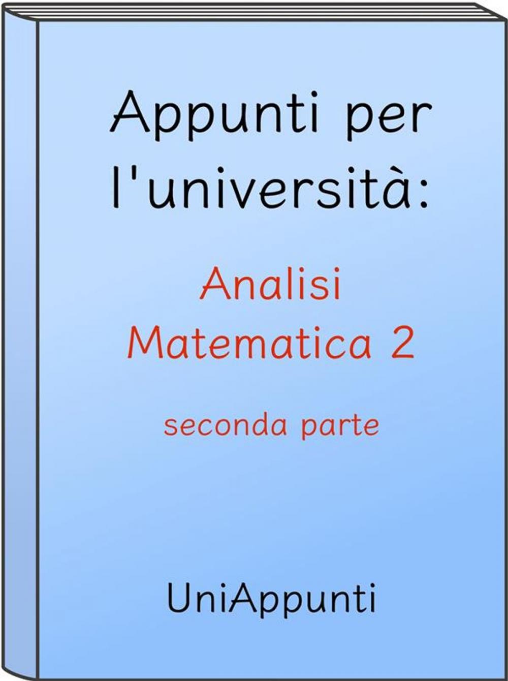 Big bigCover of Appunti per l'università: Analisi Matematica 2 seconda parte