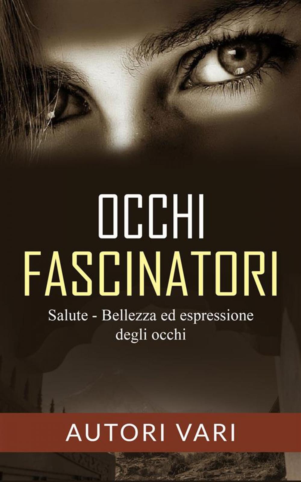 Big bigCover of Occhi fascinatori - Salute, Bellezza ed Espressione degli occhi