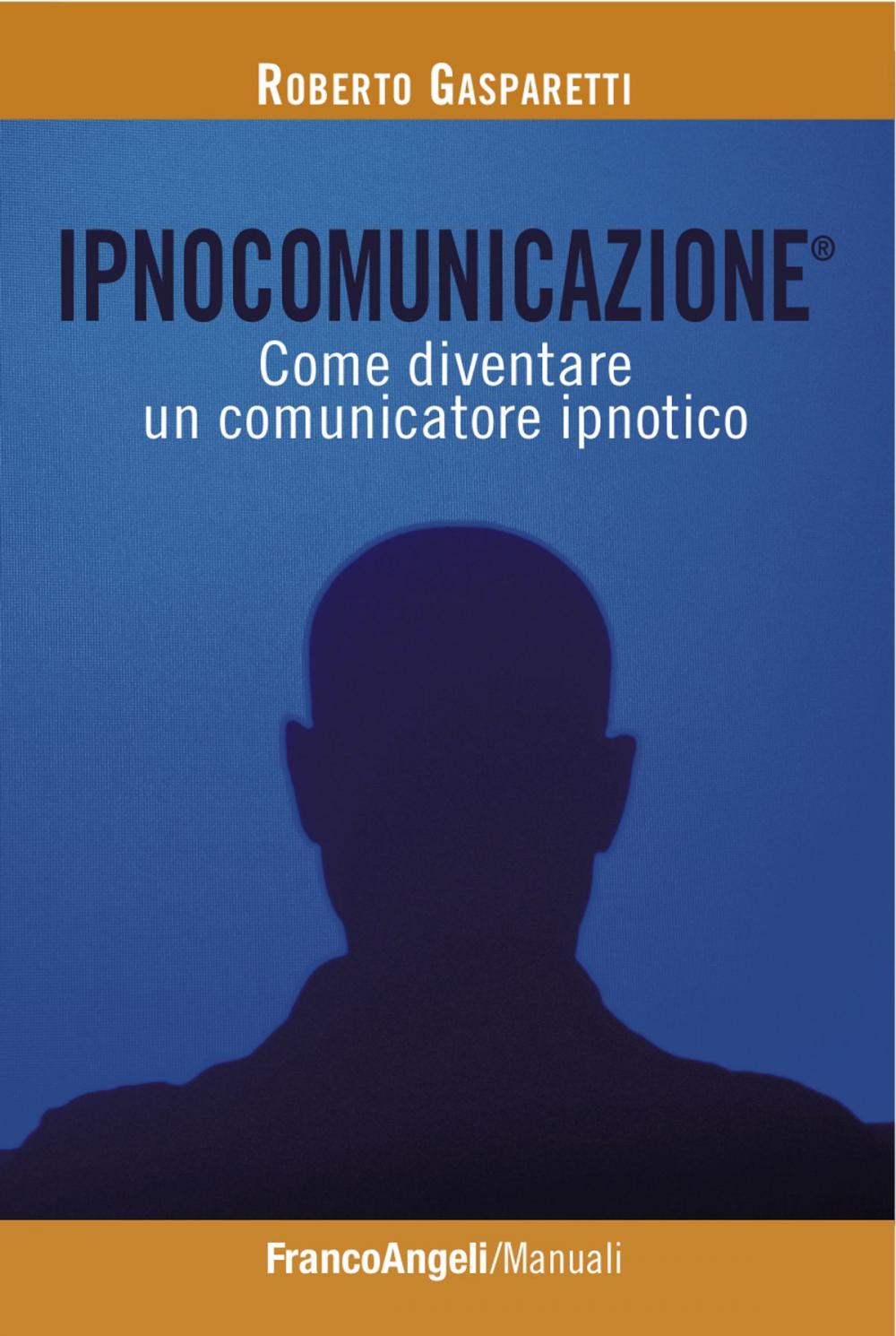 Big bigCover of Ipnocomunicazione®. Come diventare un comunicatore ipnotico