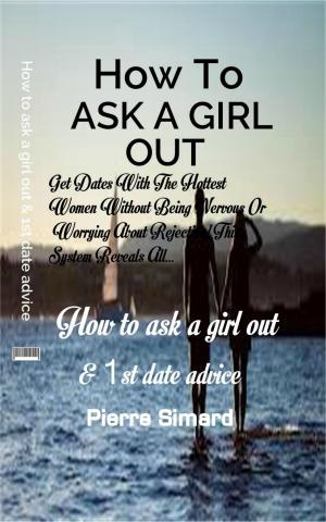 bigCover of the book How To Ask a Girl Out and First Date Advice by 