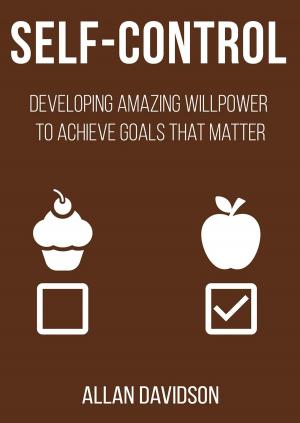 bigCover of the book Self Control: Developing Amazing Willpower to Achieve Goals that Matter by 