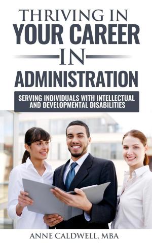 Cover of the book Thriving in Your Career in Administration- Serving Individuals with Intellectual and Developmental Disabilities by Jacob McMillen
