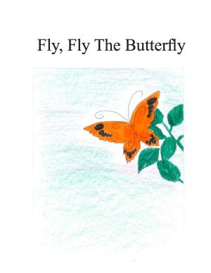 Cover of the book Fly, Fly The Butterfly by Samantha Rindfuss