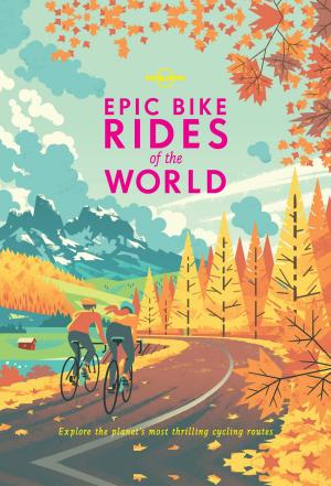 Cover of the book Epic Bike Rides of the World by Lonely Planet, Becky Ohlsen, Charles Rawlings-Way