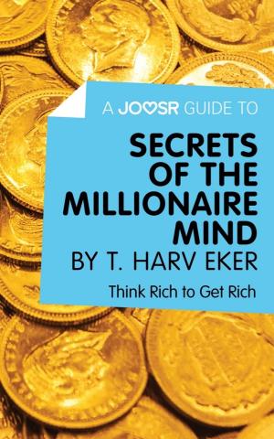 Cover of the book A Joosr Guide to... Secrets of the Millionaire Mind by T. Harv Eker: Think Rich to Get Rich by CLEBERSON EDUARDO DA COSTA