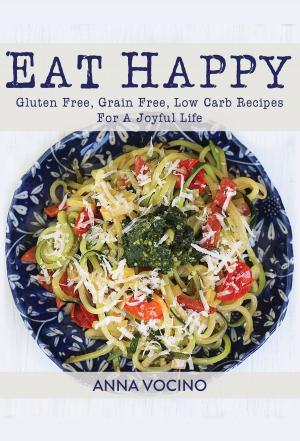 Book cover of Eat Happy: Gluten Free, Grain Free, Low Carb Recipes For A Joyful Life
