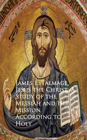 Cover of the book Jesus the Christ: A Study of the Messiah and Mission According to Holy by James S. Brown