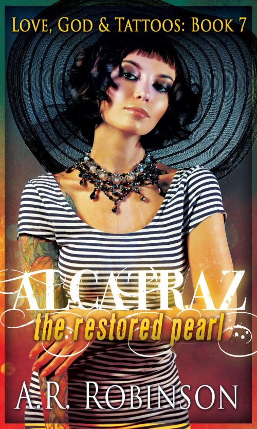 Cover of the book Alcatraz The Restored Pearl- Book 7 in Love, God & Tattoos series by A.R. Robinson, Authenticity Print