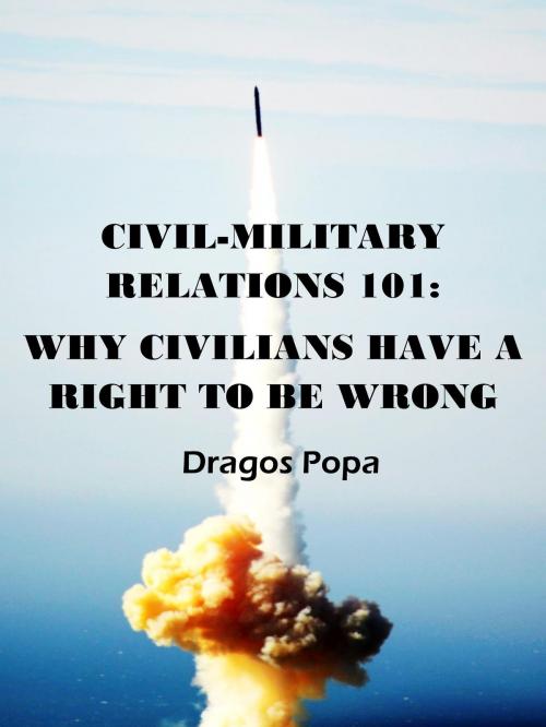 Cover of the book Civil-Military Relations 101: Why Civilians Have A Right To Be Wrong by Dragos Popa, CMR Press