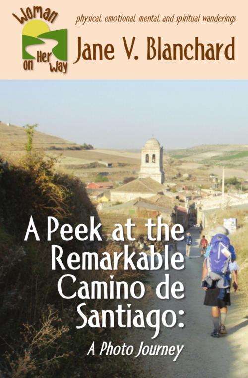 Cover of the book A Peek at the Remarkable Camino de Santiago by Jane V. Blanchard, Jane V. Blanchard